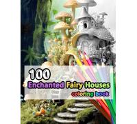 100 Enchanted Fairy Houses Coloring Book: A coloring book containing 100 different fairy Homes in gray scale.