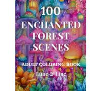100 Enchanted Forest Scenes Coloring Book: A Whimsical Coloring Book for Adults with Magical Forest Scenes to Relax and Escape