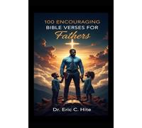 100 Encouraging Bible Verses for Fathers: A KJV Devotional for Men to Lead with Faith, Build Strong Families, and Leave a Lasting Legacy of Godly Fatherhood