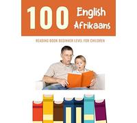 100 English - Afrikaans Reading Book Beginner Level For Children: Practice Reading Skills For Child Toddlers Preschool Kindergarten And Kids (100 Reading Pages For Kids)