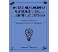100 Énigmes Logiques Et Mathématiques Du Temps Du Certificat D'études - Problèmes De Cours D'école, Intrigues De Salle De Classe Et Aventures Au Réfectoire À Résoudre Par Le Calcul Et Le...