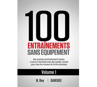 100 Entraînements Sans Équipement Vol. 1: des routines d'entraînement faciles à suivre à domicile avec des guides visuels pour tous les niveaux de forme physique