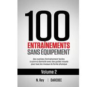 100 Entraînements Sans Équipement Vol. 2: des routines d'entraînement faciles à suivre à domicile avec des guides visuels pour tous les niveaux de forme physique