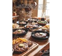 100 entrecôte da bistrot: l'arte parigina della carne che sfrigola: Café de Flore, Brasserie Lipp... l'entrecôte dei banconi parigini nella vostra cucina.