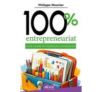 100% entrepreneuriat Le kit complet et innovant pour entreprendre - Philippe Mounier - Afnor - broché - Guide