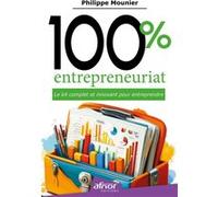 100% entrepreneuriat Le kit complet et innovant pour entreprendre Philippe Mounier (Auteur)