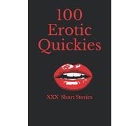 100 Erotic Quickies: Triple X Erotic Short Stories To Tantalise