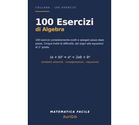 100 Esercizi di Algebra: 100 esercizi svolti passo dopo passo · 5 livelli di difficoltà