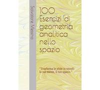 100 Esercizi di geometria analitica nello spazio: "Trasforma le sfide in trionfi: la tua mente, il tuo spazio."