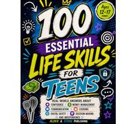 100 Essential Life Skills for Teens: Real-world answers about confidence, money management, communication, cooking, digital safety, decision-making, and independence