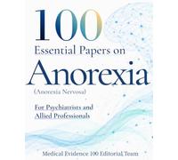 100 Essential Papers on Anorexia(Anorexia Nervosa): For Psychiatrists and Allied Professionals