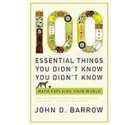 100 Essential Things You Didn't Know You Didn't Know: Math Explains Your World