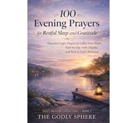 100 Evening Prayers for Restful Sleep and Gratitude: Peaceful Night Prayers to Calm Your Heart, End the Day with Thanks, and Rest in God’s Presence