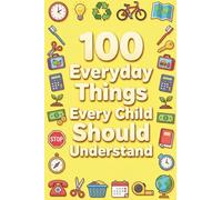 100 Everyday Things Every Child Should Understand