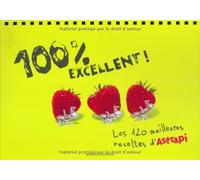 100 % excellent: Les 120 meilleures recettes d'Astrapi