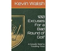 100 Excuses For a Bad Round of Golf: A Comedic Relief to Troubling Times