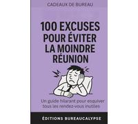 100 Excuses pour éviter la moindre réunion: Un guide hilarant pour esquiver tous les rendez-vous inutiles