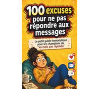100 Excuses pour ne PAS répondre aux messages: Le petit guide humoristique pour les champions du "vu mais pas répondu"