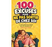 100 Excuses pour ne PAS sortir de chez soi: Le petit guide humoristique pour les champions du plaid et du canapé