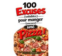 100 Excuses (valables) pour manger (encore) une Pizza !: Le livre drôle et gourmand pour tous les amoureux de pizza - Idée cadeau originale et humoristique