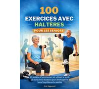 100 EXERCICES AVEC HALTÈRES POUR LES SENIORS: Un système d'entraînement sûr utilisant le poids du corps et la résistance pour développer la force l'équilibre et la stabilité