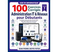 100 Exercices Corrigés Administration IT & Réseaux pour Débutants: Cas pratiques, dépannage, Active Directory, DHCP, DNS, VLAN, routage, VPN et sécurité pour mettre ses connaissances en pratique