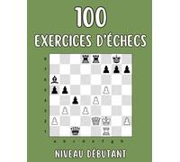 100 Exercices D'échecs: Mat en 1 coup, Pour les débutants, Apprenez les échecs en s'amusant