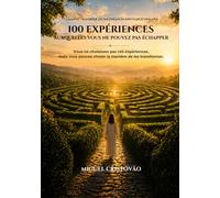 100 EXPÉRIENCES AUXQUELLES VOUS NE POUVEZ PAS ÉCHAPPER: Un guide pratique pour traverser les douleurs inévitables de la vie avec conscience, paix et détermination.