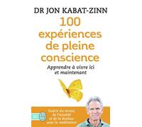 100 expériences de pleine conscience Apprendre à vivre ici et maintenant - Jon Kabat-Zinn - J'ai Lu - Poche - Guide