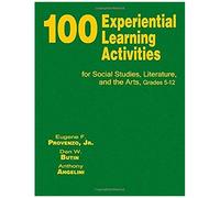 100 Experiential Learning Activities For Social Studies, Literature, And The Arts, Grades 5-12