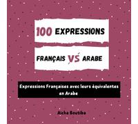100 Expressions Arabe - Français: Expressions Françaises avec leurs équivalentes en Arabe
