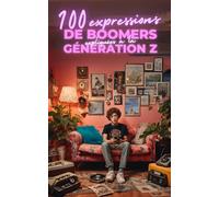 100 expressions de boomers expliquées à la génération Z : Le traducteur officiel pour enfin comprendre tes parents (et tes profs): Guide humoristique ... langage vintage, briser la glace en famille