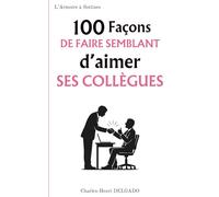 100 Façons de faire semblant d'aimer ses collègues: Le cadeau drôle à offrir à ceux qui maîtrisent l’art du sourire hypocrite au bureau