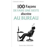 100 Façons de faire une sieste discrète au bureau: Le livre drôle à offrir à ceux qui rêvent de dormir sans se faire griller par leur boss