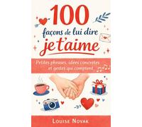 100 façons de lui dire je t’aime: Petites phrases, idées concrètes et gestes qui comptent