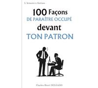 100 Façons de paraître occupé devant ton patron: Le livre drôle à offrir à ceux qui savent brasser de l’air sans se faire griller