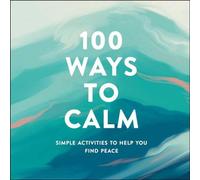 100 façons de se calmer : Des activités simples pour vous aider à trouver la paix