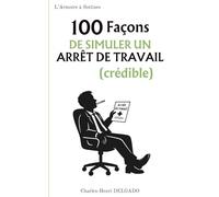 100 Façons de simuler un arrêt de travail (crédible): Le livre drôle à offrir à ceux qui mériteraient une médaille pour leur capacité à disparaître avec style