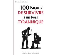 100 Façons de survivre à un boss tyrannique: Le livre drôle à offrir à ceux qui travaillent sous pression… et sous silence