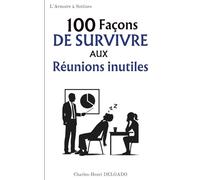 100 Façons de survivre aux réunions inutiles: Le livre drôle à offrir à ceux qui ont déjà assisté à une réunion qui aurait pu être un mail