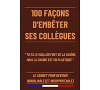 100 Façons d'embêter ses collègues: Carnet de Notes avec plus de 100 Citations d'humour Autour du Travail | Idée Unique de Cadeau Collègue de Travail | 120 Pages