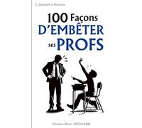 100 Façons d'embêter ses Profs: Petit cadeau rigolo pour élève, cadeau drôle pour collégien, cadeau rigolo pour lycéen