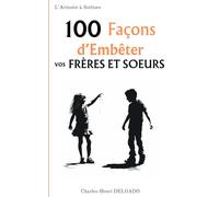 100 Façons d'Embêter vos Frères et Soeurs: Petit cadeau humoristique - Cadeau de Noël rigolo pour frères et soeurs