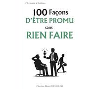 100 Façons d'être promu sans rien faire: Le livre drôle à offrir à ceux qui montent en grade plus vite qu'en charge de travail