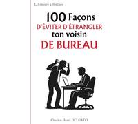 100 Façons d'éviter d'étrangler ton voisin de bureau: Le livre drôle à offrir à ceux qui méritent une médaille pour ne pas avoir craqué (encore)
