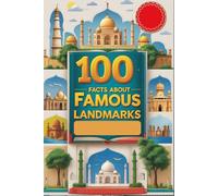 100 Facts About Famous Landmarks: Discover the Stories Behind the World's Most Iconic Monuments: A Fun and Fascinating Guide to the History, Myths, and Significance of Landmarks Like the Taj Mahal,