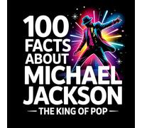 100 Facts About Michael Jackson: The King of Pop: Amazing, Fun & Surprising Facts About His Life, Music, Moonwalk & Global Fame - For Kids Ages 8-14
