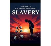 100 FACTS YOU MAY NOT KNOW ABOUT SLAVERY!!!
