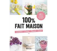 100% fait maison : entretien, cuisine, beauté, santé: Plus de 600 trucs et astuces pour tout faire soi-même