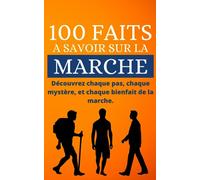 100 faits à savoir sur la Marche: Découvrez chaque pas, chaque mystère, et chaque bienfait de la marche.
